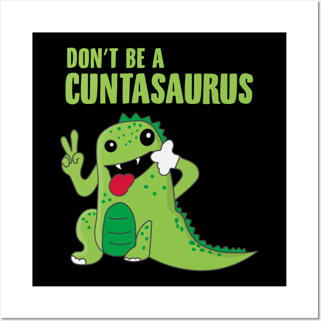 Don't Be a Cuntasaurus Wall Art by novaya